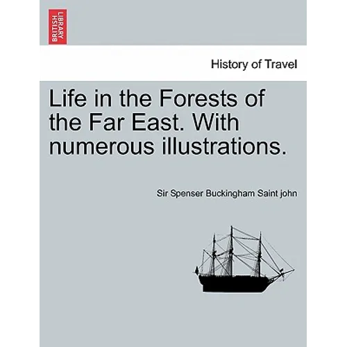 Life in the Forests of the Far East. with Numerous Illustrations. Vol. I
