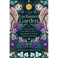 A Year in the Enchanted Garden: Cultivating the Witch's Soul with Spells, Crafts & Garden Know-How