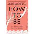 How to Be: Life Lessons from the Early Greeks