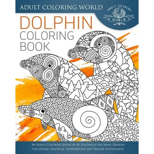 Dolphin Coloring Book: An Adult Coloring Book of 40 Zentangle Sea Shell Designs for Ocean, Nautical, Underwater and Seaside Enthusiasts
