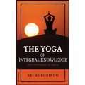 The Yoga of Integral Knowledge: The Synthesis of Yoga
