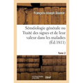 Séméiologie Générale Ou Traité Des Signes Et de Leur Valeur Dans Les Maladies. Tome 2