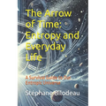 The Arrow of Time: Entropy and Everyday Life: A Survival Guide to Our Entropic Universe