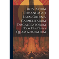 Breviarium Romanum Ad Usum Ordinis Carmelitarum Discalceatorum Tam Fratrum Quam Monialium