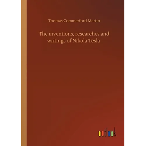 The inventions, researches and writings of Nikola Tesla