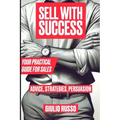 Sell with Success: Your Practical Guide for Sales