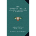 The Israel Of The Alps: A History Of The Persecutions Of The Waldenses