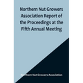 Northern Nut Growers Association Report of the Proceedings at the Fifth Annual Meeting; Evansville, Indiana, August 20 and 21, 1914