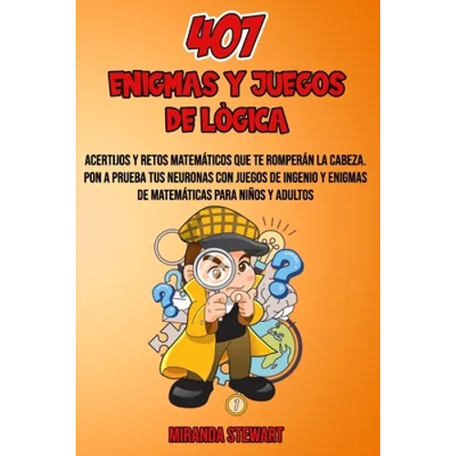 407 Enigmas Y Juegos De Lógica: Acertijos Y Retos matemáticos que te romperán la cabeza Pon a prueba tus neuronas con juegos de Ingenio y enigmas de m