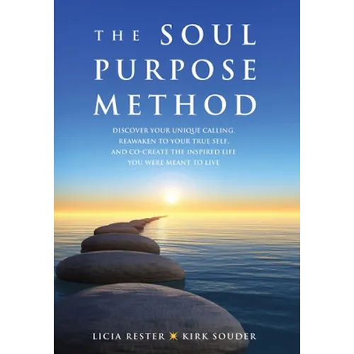 The Soul Purpose Method: Discover your unique calling, Reawaken to your True Self, and Co-create the inspired life you were meant to live