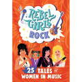 Rebel Girls Rock: 25 Tales of Women in Music: 25 Tales of Women in Music