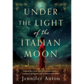Under the Light of the Italian Moon: Inspired by a true story of love and women's resilience during the rise of fascism and WWII