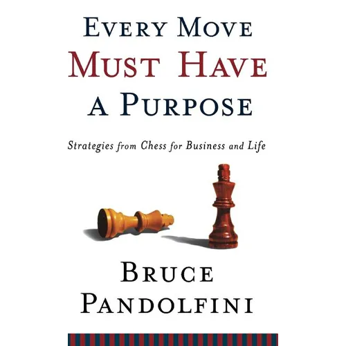 Every Move Must Have a Purpose: Strategies from Chess for Business and Life - Hardcover