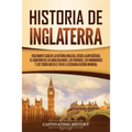 Historia de Inglaterra: Fascinante Guía de la Historia Inglesa, desde la Antigüedad, el Gobierno de los Anglosajones, los Vikingos, los Normandos y lo