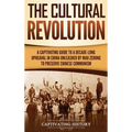 The Cultural Revolution: A Captivating Guide to a Decade-Long Upheaval in China Unleashed by Mao Zedong to Preserve Chinese Communism