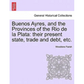 Buenos Ayres, and the Provinces of the Rio de la Plata: their present state, trade and debt, etc. Second Edition.
