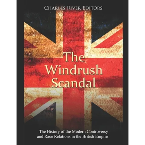 The Windrush Scandal: The History of the Modern Controversy and Race Relations in the British Empire