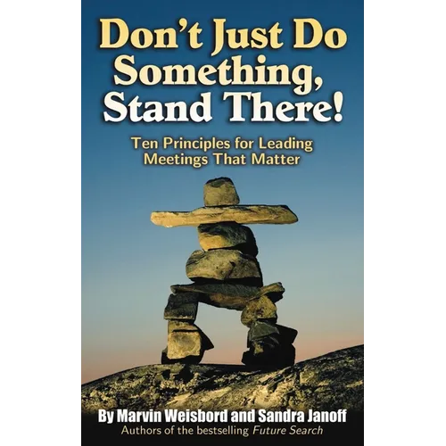 Don't Just Do Something, Stand There!: Ten Principles for Leading Meetings That Matter