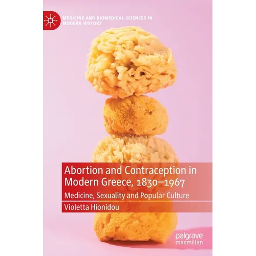 Abortion and Contraception in Modern Greece, 1830-1967: Medicine, Sexuality and Popular Culture