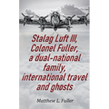 Stalag Luft III, Colonel Fuller, a dual-national family, international travel and ghosts