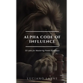 Alpha Code of Influence: 50 Laws for Mastering Power Dynamics
