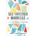See-Through Marriage: Experiencing the Freedom and Joy of Being Fully Known and Fully Loved
