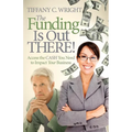 The Funding Is Out There!: Access the Cash You Need to Impact Your Business