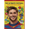 The Ultimate Football Quiz and trivia Book: Test Your Knowledge of the Beautiful Game