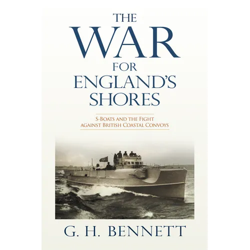The War for England's Shores: S-Boats and the Fight Against British Coastal Convoys