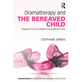Dramatherapy and the Bereaved Child: Telling the Truth to Children During Difficult Times