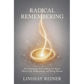 Radical Remembering: An Unlearning of Everything You Know About God, Relationships, and Being Human
