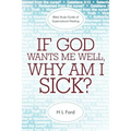 If God Wants Me Well, Why Am I Sick?: A Bible Study Guide of Supernatural Healing
