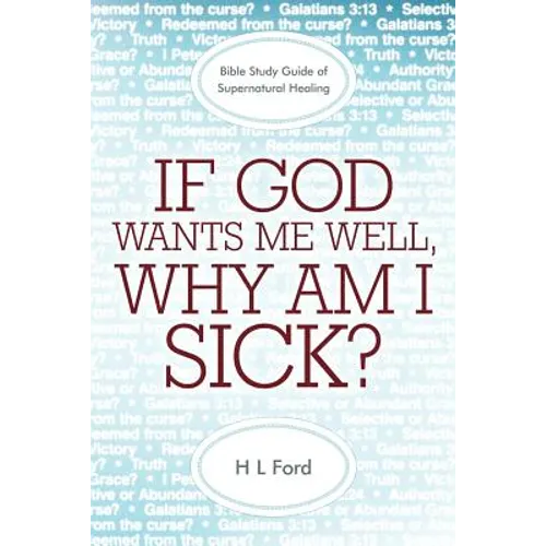 If God Wants Me Well, Why Am I Sick?: A Bible Study Guide of Supernatural Healing