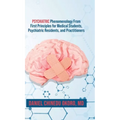 Psychiatric Phenomenology From First Principles for Medical Students, Psychiatric Residents, and Practitioners