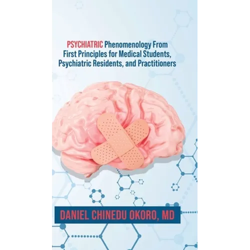 Psychiatric Phenomenology From First Principles for Medical Students, Psychiatric Residents, and Practitioners
