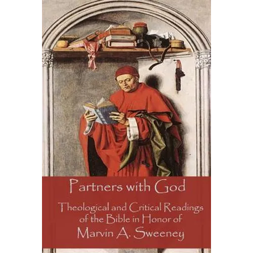 Partners with God: Theological and Critical Readings of the Bible in Honor of Marvin A. Sweeney