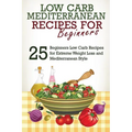 Low Carb: Low Carb Cookbook and Low Carb Recipes: 25 Low Carb Beginners' Recipes for Extreme Weight Loss and Mediterranean Style