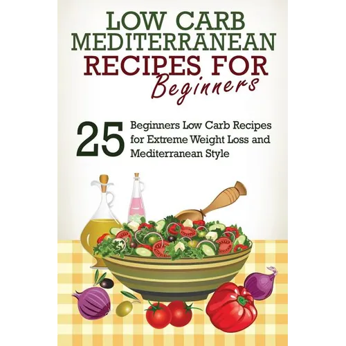 Low Carb: Low Carb Cookbook and Low Carb Recipes: 25 Low Carb Beginners' Recipes for Extreme Weight Loss and Mediterranean Style