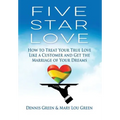 Five Star Love: How to Treat Your True Love Like a Customer and Get the Marriage of Your Dreams