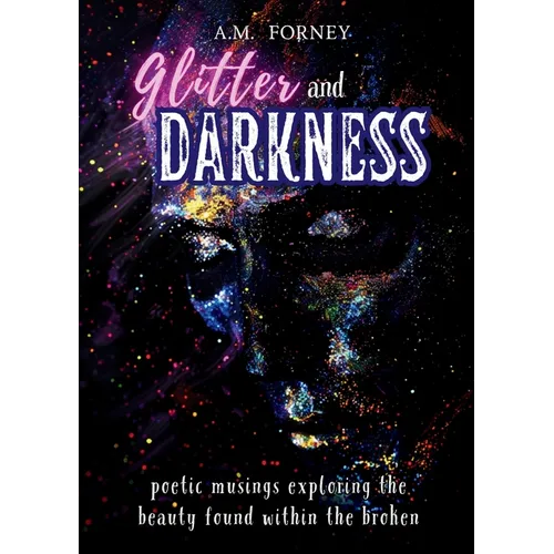 Glitter and Darkness: poetic musings exploring the beauty found within the broken