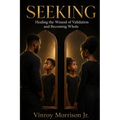 Seeking: Healing the Wound of Validation and Becoming Whole
