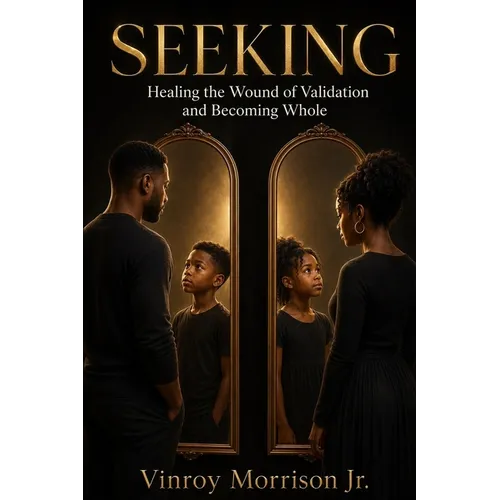 Seeking: Healing the Wound of Validation and Becoming Whole