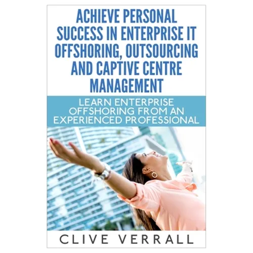 Achieve Personal Success in Enterprise IT Offshoring, Outsourcing and Captive Centre Management