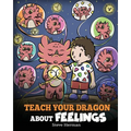 Teach Your Dragon About Feelings: A Story About Emotions and Feelings