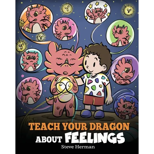 Teach Your Dragon About Feelings: A Story About Emotions and Feelings