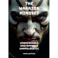 The Warrior Mindset - Unbreakable, Unstoppable, Unapologetic