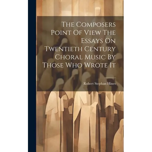The Composers Point Of View The Essays On Twentieth Century Choral Music By Those Who Wrote It