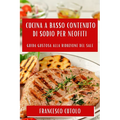 Cucina a Basso Contenuto di Sodio per Neofiti: Guida Gustosa alla Riduzione del Sale
