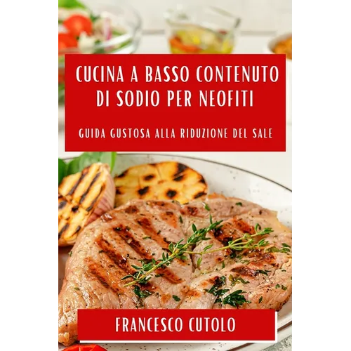 Cucina a Basso Contenuto di Sodio per Neofiti: Guida Gustosa alla Riduzione del Sale