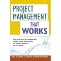 Project Management That Works: Real-World Advice on Communicating, Problem-Solving, and Everything Else You Need to Know to Get the Job Done